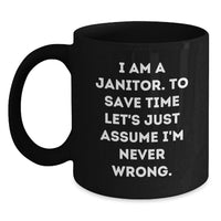 Load image into Gallery viewer, Funny Janitor Gifts from Men to Janitor Friends on Mother's Day with Quote 'I Am A Janitor. To Save Time Let's Just Assume I'm Never Wrong.' Black Coffee Mug - Main