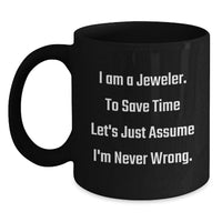 Load image into Gallery viewer, Funny Jeweler Gifts from Men, Women, or Friends, Mother's Day Unique Mug for Jeweler, I Am A Jeweler. To Save Time Let's Just Assume I'm Never Wrong. Black Coffee Mug - Main