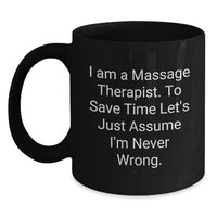 Load image into Gallery viewer, Funny Gifts from Friends for Massage Therapist Birthday Unique Mugs - Black Coffee Mug with 'I Am A Massage Therapist. To Save Time Let's Just Assume I'm Never Wrong.' Quote - Main