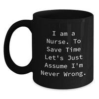 Load image into Gallery viewer, Funny Nurse Mug Gifts for Nurse - I Am A Nurse. To Save Time Let's Just Assume I'm Never Wrong. Birthday Unique Gift from Friends to Nurse - Main