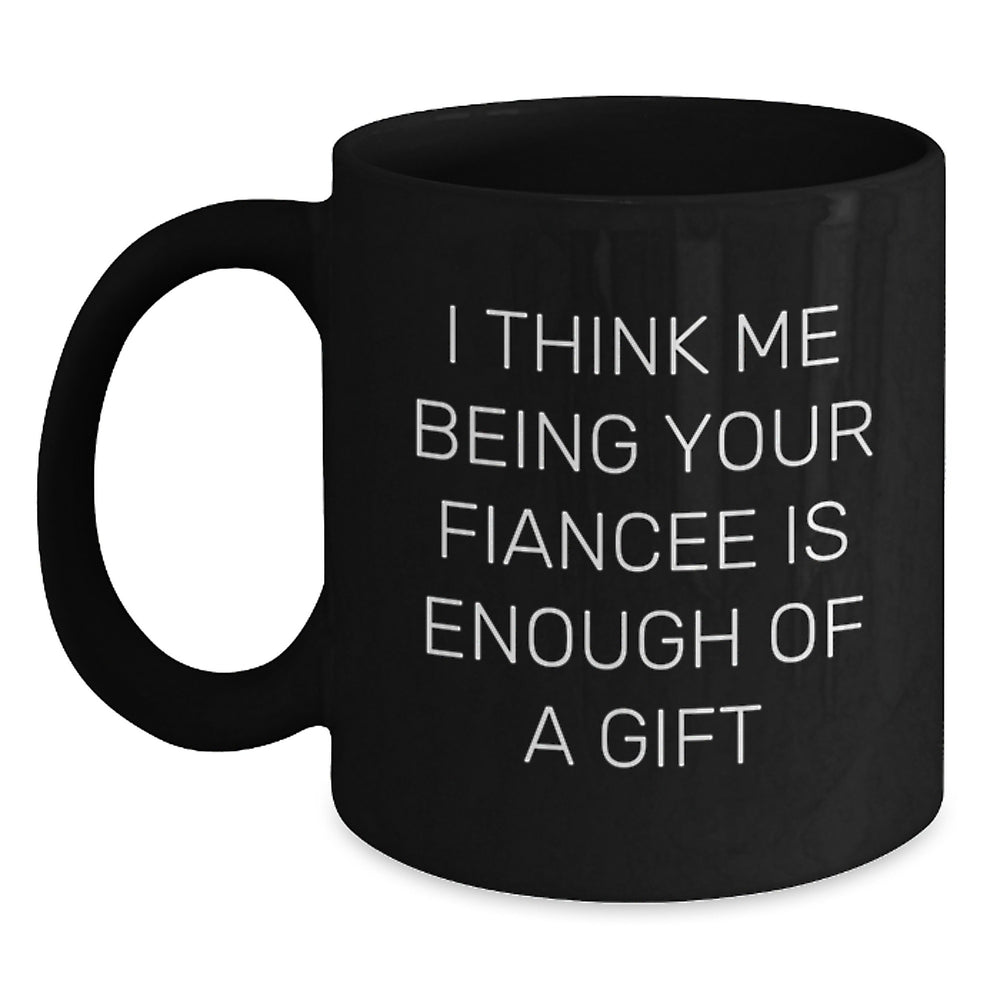 Funny Fiancee Gifts from Men, Unique Black Coffee Mugs for Birthday, 'I Think Me Being Your Fiancee Is Enough Of A Gift' Quote, Gifts for Her, Black Ceramic Mug, Microwave and Dishwasher Safe - Main