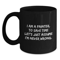 Load image into Gallery viewer, Funny Painter Gifts, Black Coffee Mugs with 'I Am A Painter. To Save Time ...' Quote, Unique Gifts from Friends to Painter on Mother's Day - Main