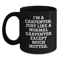 Load image into Gallery viewer, Funny Carpenter Black Coffee Mug Gifts for Men Friends Family - I&#39;m A Carpenter Just Like A Normal Carpenter Except Much Hotter, Unique Graduation Gifts from Men to Women, Friends, Coworkers, Family - Main
