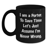Load image into Gallery viewer, Funny Porter Gifts from Men Unique Black Coffee Mugs with Quote I Am A Porter To Save Time Lets Just Assume Im Never Wrong for Women Family Friends - Main