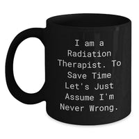 Load image into Gallery viewer, Funny Gifts from Friends for Radiation Therapist Mother's Day Black Coffee Mug - Assume I'm Never Wrong Radiation Therapist Humor Gift - Main