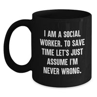 Load image into Gallery viewer, Funny Social Worker Gifts from Men to Women, Black Coffee Mugs, 'I Am A Social Worker. To Save Time Let's Just Assume I'm Never Wrong.' - Main