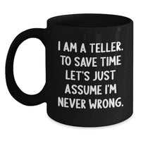 Load image into Gallery viewer, Funny Teller Black Coffee Mugs Gifts from Men for Women Friends Family - I Am A Teller. To Save Time Let's Just Assume I'm Never Wrong. on Mother's Day Unique Gifts - Main