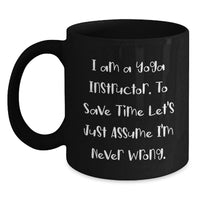 Load image into Gallery viewer, Funny Yoga Instructor Gifts, Unique Birthday, Black Coffee Mug, 'I Am A Yoga Instructor. To Save Time Let's Just Assume I'm Never Wrong.' Mug for Yoga Teachers, Men, Women, Friends - Main