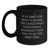 Load image into Gallery viewer, Funny Dental Hygienist Gifts from Men for Father's Day Unique Black Coffee Mug with Quote - 'If At First You Don't Succeed, Try Doing What Your Dental Hygienist Told You To Do The First Time.' - Main