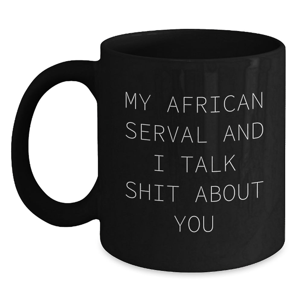 Funny African Serval Cat Gifts from Friends for Graduation Unique African Serval Cat Lovers Black Coffee Mug - 'My African Serval And I Talk Shit About You' - Main