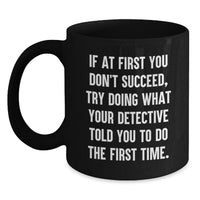Load image into Gallery viewer, Detective Inspired Funny Gifts from Friends to Women on Mother's Day - Black Coffee Mug - Try Doing What Your Detective Told You To Do The First Time - Main