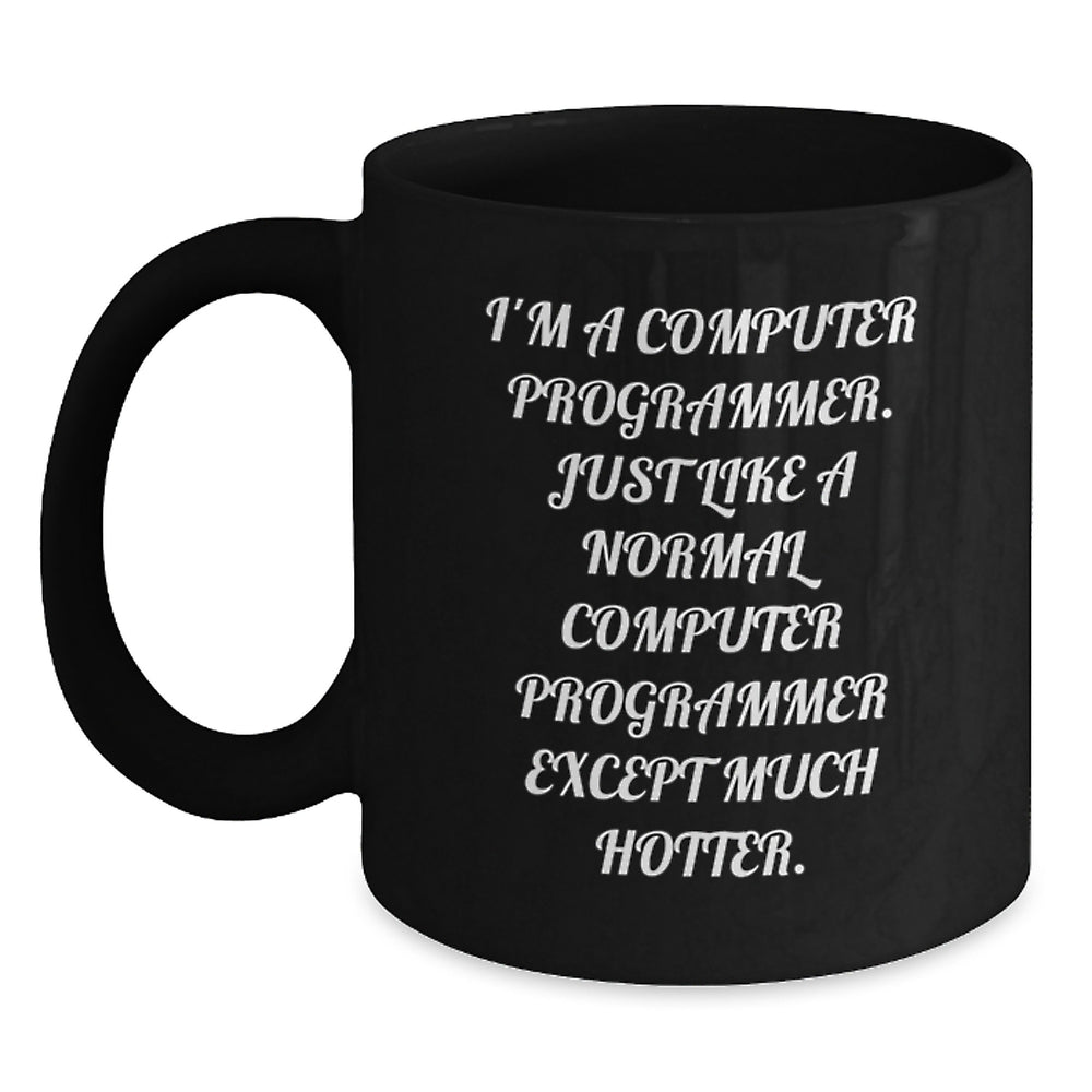 Computer Programmer Funny Birthday Unique Gifts from Friends to Coworkers, Black Coffee Mug with Quote 'I'm A Computer Programmer. Just Like A Normal Computer Programmer Except Much Hotter.' - Main