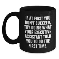 Load image into Gallery viewer, Funny Executive Assistant Gifts for Dad - If At First You Don't Succeed, Try Doing What Your Executive Assistant Told You To Do The First Time. Black Coffee Mug - Main