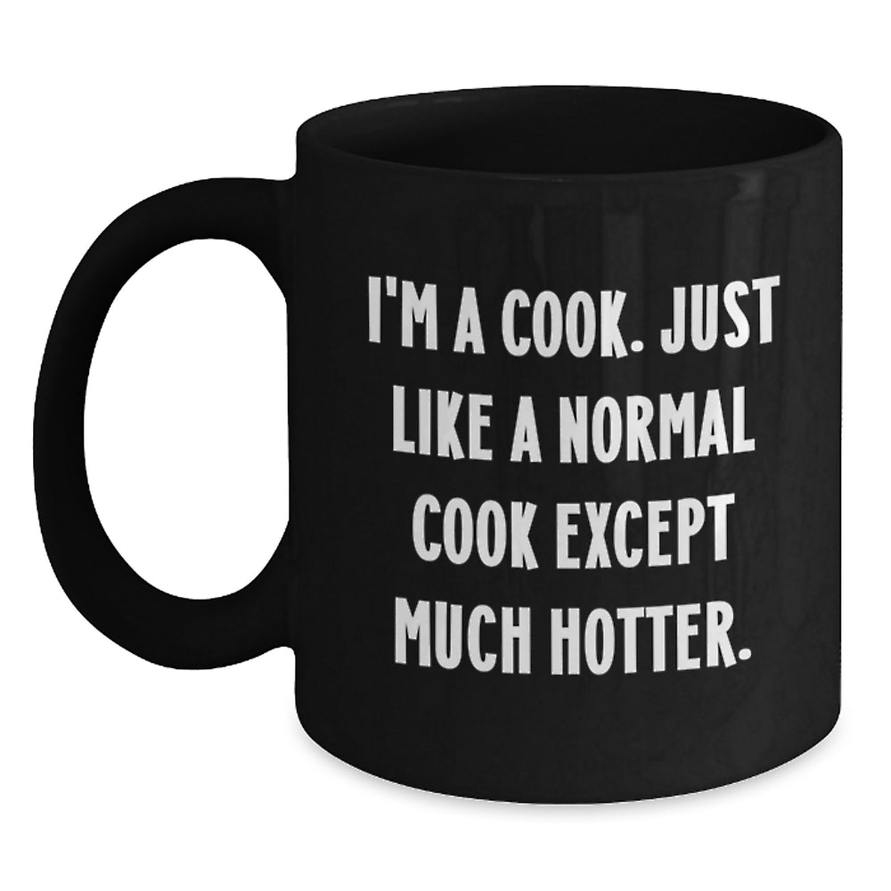 Funny Cook Gifts for Men Women Friends Coworkers Family - Black Coffee Mug for Graduation - 'I'm A Cook. Just Like A Normal Cook Except Much Hotter.' - Main