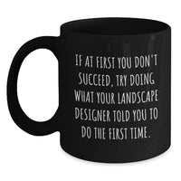 Load image into Gallery viewer, Funny Landscape Designer Gifts, Black Coffee Mug, If At First You Don't Succeed, Try Doing What Your Landscape Designer Told You To Do The First Time, Birthday Unique Gifts from Friends to Family - Main