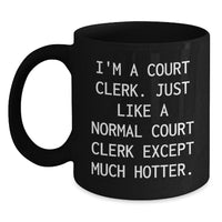 Load image into Gallery viewer, Funny Court Clerk Gifts from Friends, Unique Black Coffee Mug for Court Clerk, &#39;I&#39;m A Court Clerk. Just Like A Normal Court Clerk Except Much Hotter.&#39; Quote, Graduation Unique Gifts for Court Clerk - Main
