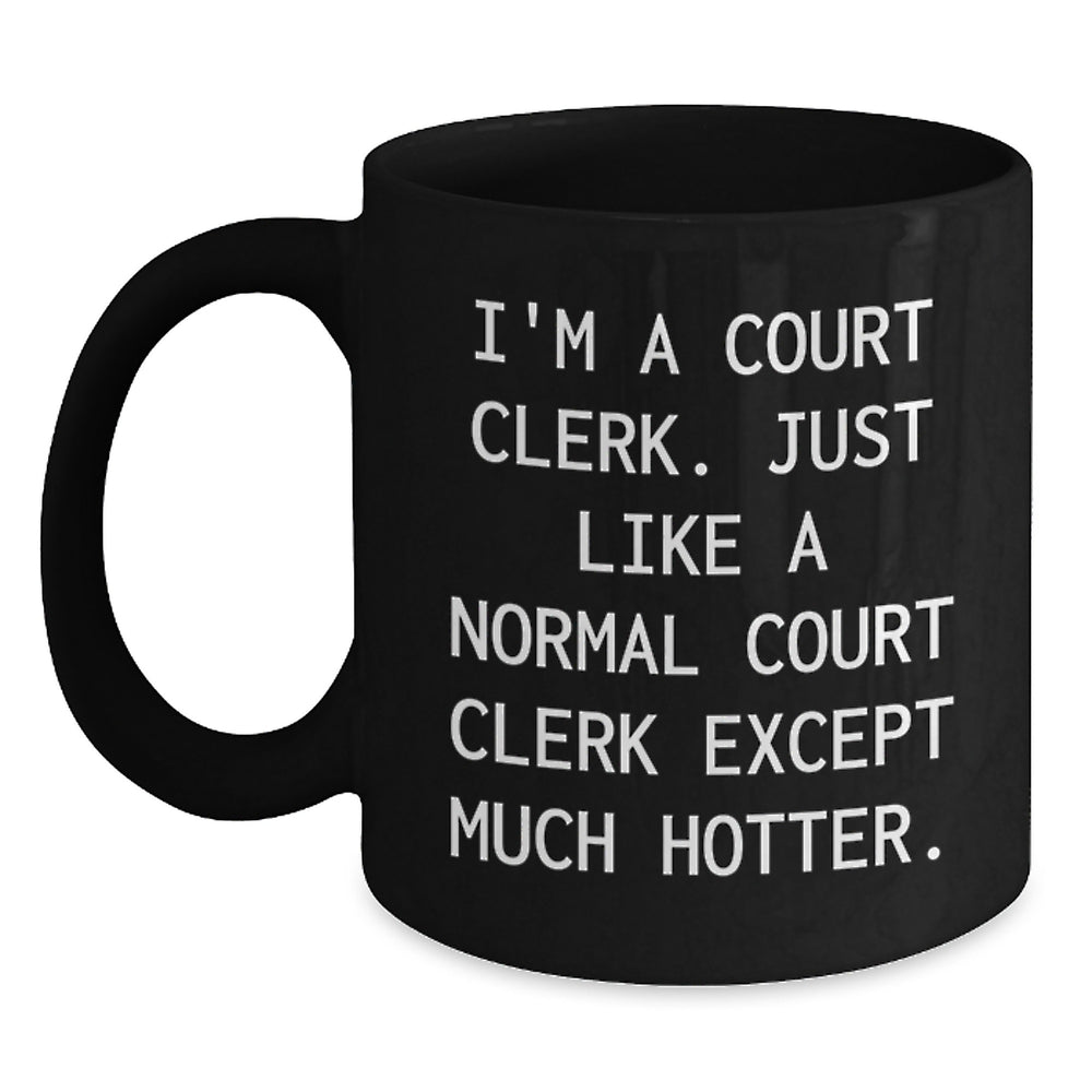 Funny Court Clerk Gifts from Friends, Unique Black Coffee Mug for Court Clerk, 'I'm A Court Clerk. Just Like A Normal Court Clerk Except Much Hotter.' Quote, Graduation Unique Gifts for Court Clerk - Main