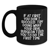 Load image into Gallery viewer, Funny Oral Surgeon Gifts from Men for Father's Day Unique Black Coffee Mugs, 'If At First You Don't Succeed, Try Doing What Your Oral Surgeon Told You To Do The First Time.' - Main