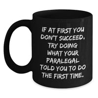 Load image into Gallery viewer, Funny Paralegal Black Coffee Mugs Gifts from Men to Paralegal for Father's Day, If At First You Don't Succeed, Try Doing What Your Paralegal Told You To Do The First Time. - Main