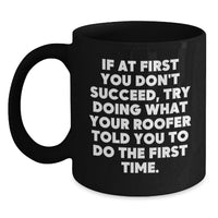 Load image into Gallery viewer, Funny Roofer Gifts for Men from Friends, If At First You Don't Succeed, Try Doing What Your Roofer Told You To Do The First Time Black Coffee Mug for Graduation Unique Gifts - Main