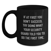 Load image into Gallery viewer, Funny Security Guard Gifts from Men for Father's Day Unique Black Coffee Mug - If At First You Don't Succeed, Try Doing What Your Security Guard Told You To Do The First Time. - Main