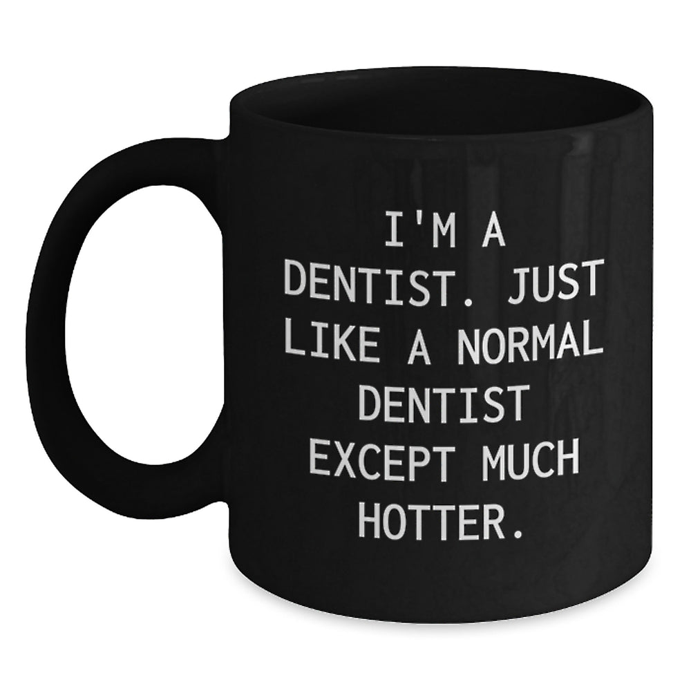 Dentist Humor Birthday Unique Gifts from Men to Women Friends Coworkers Family - I'm A Dentist. Just Like A Normal Dentist Except Much Hotter. Black Coffee Mug - Main