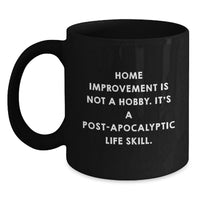 Load image into Gallery viewer, Home Improvement Gifts for Men from Friends - Funny Graduation Unique Black Coffee Mug - Home Improvement Is Not A Hobby Its A Post-apocalyptic Life Skill - Main