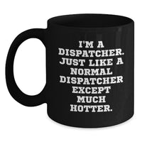 Load image into Gallery viewer, Dispatcher Humor Black Coffee Mug, Funny Gift for Dispatcher Friends and Coworkers, Graduation Unique Gifts from Friends, &#39;I&#39;m A Dispatcher. Just Like A Normal Dispatcher Except Much Hotter.&#39; - Main
