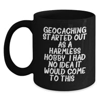 Load image into Gallery viewer, Geocaching Enthusiast Gifts from Friends, Family, or Coworkers for Graduation - 'Geocaching Started Out As A Harmless Hobby' Black Coffee Mug - Main