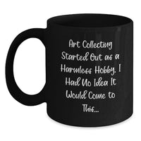 Load image into Gallery viewer, Funny Art Collecting Gifts for Friends, Humorous Graduation Unique Gifts from Family, Art Collecting Started Out As A Harmless Hobby Black Coffee Mug, Ceramic Mugs for Women and Men - Main