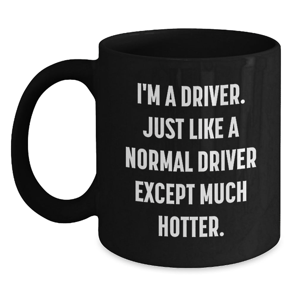 Funny Driver Gifts: 'I'm A Driver. Just Like A Normal Driver Except Much Hotter.' Black Coffee Mug for Graduation Gifts from Men to Driver Friends - Main
