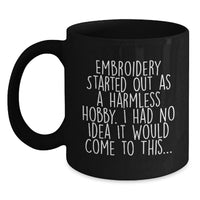 Load image into Gallery viewer, Funny Embroidery Gifts for Embroidery Lovers, Birthday Unique Gifts from Friends or Family, Black Coffee Mug Quote 'Embroidery Started Out As A Harmless Hobby I Had No Idea It Would Come To This...' - Main