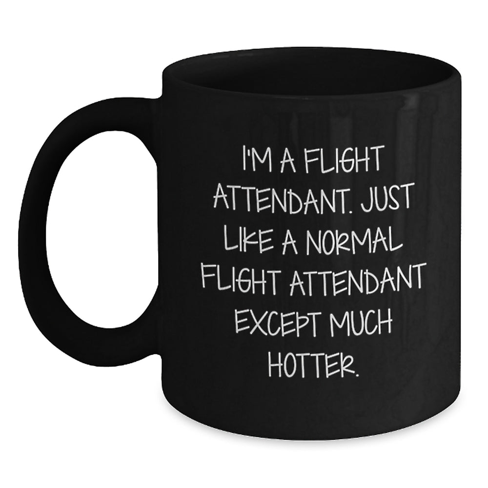 Funny Flight Attendant Gifts from Friends to Coworkers - I'm A Flight Attendant. Just Like A Normal Flight Attendant Except Much Hotter. Black Coffee Mug for Graduation - Main