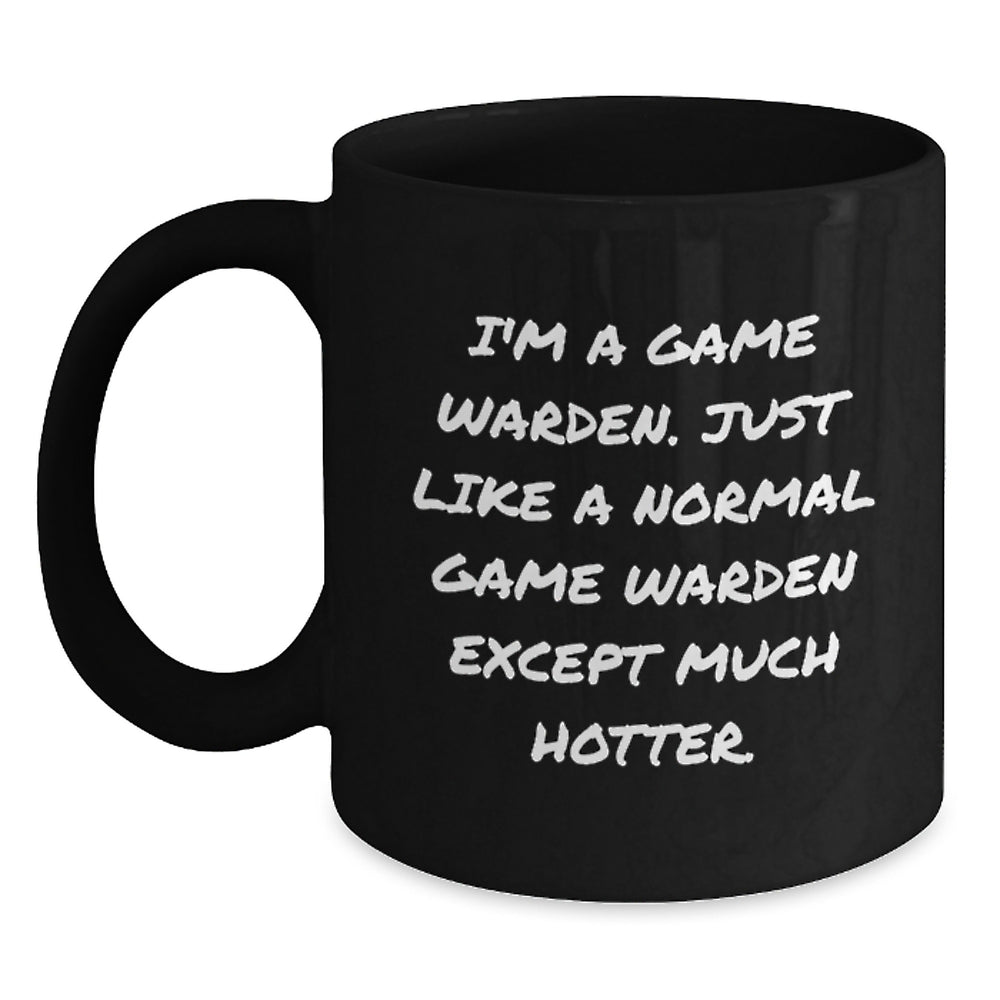 Game Warden Humor Gifts from Friends for Graduation Unique Mugs, I'm A Game Warden. Just Like A Normal Game Warden Except Much Hotter. Black Coffee Mug - Main