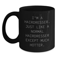 Load image into Gallery viewer, Funny Hairdresser Gifts from Friends for Hairdresser Graduation - I&#39;m A Hairdresser. Just Like A Normal Hairdresser Except Much Hotter. Black Coffee Mug - Main
