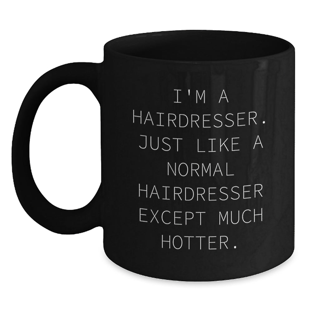 Funny Hairdresser Gifts from Friends for Hairdresser Graduation - I'm A Hairdresser. Just Like A Normal Hairdresser Except Much Hotter. Black Coffee Mug - Main