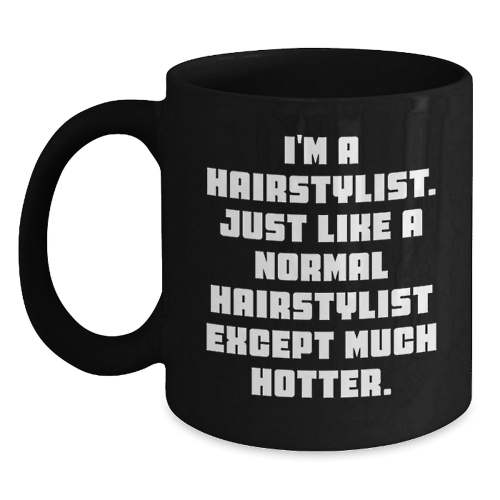 Funny Hairstylist Gifts for Birthday - I'm A Hairstylist. Just Like A Normal Hairstylist Except Much Hotter. Black Coffee Mug Gifts from Friends and Family - Main