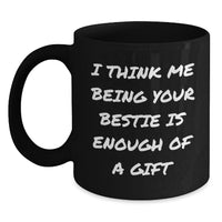 Load image into Gallery viewer, Funny Bestie Gifts from Friends, Cute Black Coffee Mugs for Graduation, Bestie Love Quote &#39;I Think Me Being Your Bestie Is Enough Of A Gift&#39;, Gifts for Bestie - Main
