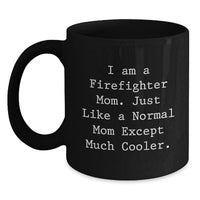 Load image into Gallery viewer, Funny Firefighter Mom Graduation Gift Black Coffee Mug - 'I Am A Firefighter Mom. Just Like A Normal Mom Except Much Cooler.' - Main