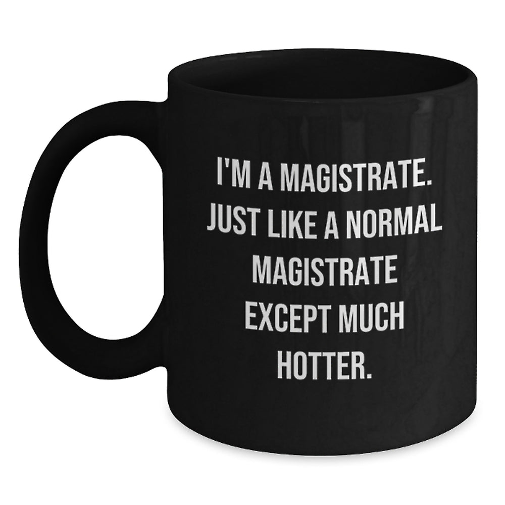 Magistrate Humor Funny Quote Black Coffee Mug Gifts from Friends for Birthday Unique - Main