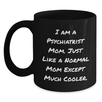 Load image into Gallery viewer, Psychiatrist Mom Funny Coffee Mug, Gifts from Friends to Psychiatrist, Birthday Unique Gifts for Mom, &#39;I Am A Psychiatrist Mom. Just Like A Normal Mom Except Much Cooler.&#39; - Main
