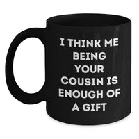 Load image into Gallery viewer, Funny Cousin Gifts, I Think Me Being Your Cousin Is Enough Of A Gift, Black Coffee Mug for Graduation, Gifts from Family to Cousin, Unique Cousin Gift - Main
