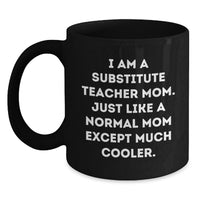 Load image into Gallery viewer, Funny Substitute Teacher Gifts from Mom to Daughter for Graduation Unique Gifts - Black Coffee Mug with I Am A Substitute Teacher Mom Quote - Main