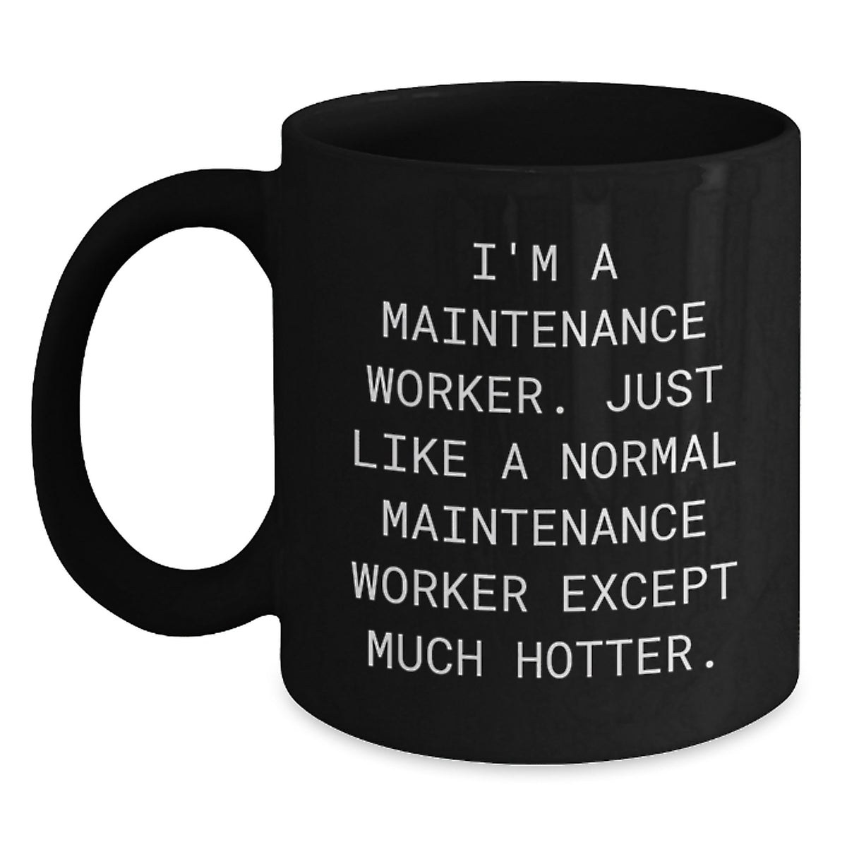 Funny Maintenance Worker Gifts for Him from Coworkers - I'm A Maintenance Worker. Just Like A Normal Maintenance Worker Except Much Hotter. Black Coffee Mug for Graduation - Main