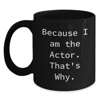 Load image into Gallery viewer, Funny Actor Gift, Actor Black Coffee Mug for Actor Friends, Because I Am The Actor. That's Why. Unique Graduation Gifts - Main