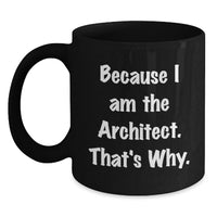 Load image into Gallery viewer, Architect Gifts for Graduation Funny Black Coffee Mug Because I Am The Architect. That's Why. - Gifts from Men to Family - Main