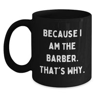 Load image into Gallery viewer, Funny Barber Gifts for Men, Black Coffee Mug, 'Because I Am The Barber. That's Why.' - Unique Graduation Gifts from Family to Friends - Main