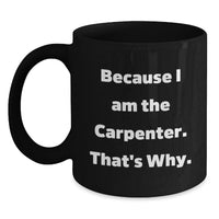 Load image into Gallery viewer, Carpenter Funny Quote Gifts from Men to Friends for Graduation Unique Mugs Because I Am The Carpenter That's Why - Black Coffee Mug - Main