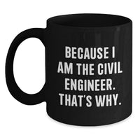 Load image into Gallery viewer, Funny Civil Engineer Gifts for Men, Because I Am The Civil Engineer. That's Why. Black Coffee Mug, Graduation Unique - Main