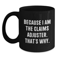 Load image into Gallery viewer, Funny Claims Adjuster Gifts from Friends for Graduation Unique Coffee Mugs, Black Ceramic Mug Because I Am The Claims Adjuster That's Why. - Main